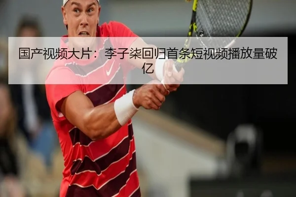 国产视频大片：李子柒回归首条短视频播放量破亿